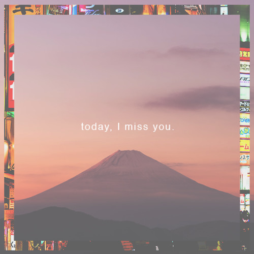 today, i miss you