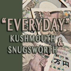 EVERYDAY - KUSHMOUTH & SNUGSWORTH