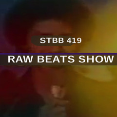 STBB 419 ( RAW BEATS SHOW )