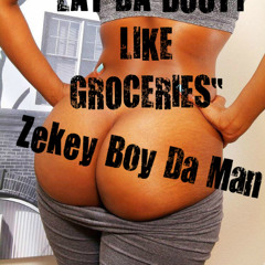 @Zekeyboydaman EAT THE BOOTY LIKE GROCERIES
