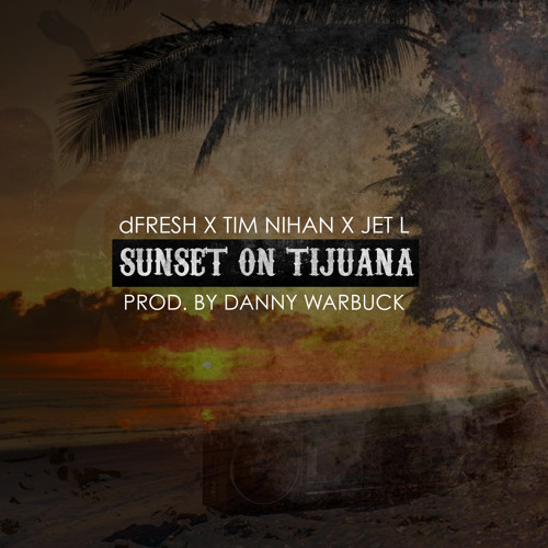 FreshfromDE : Tim Nihan : Jet L - Sunset On Tijuana [All I Know] (Prod. by Danny Warbuck)