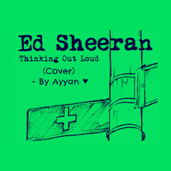 Ed Sheeran - Thinking Out Loud (Cover) - By Ayyan ♥