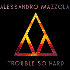 Alessandro Mazzola - Trouble So Hard(Original Mix)