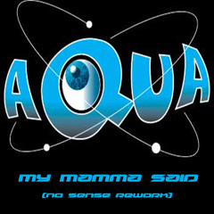 Aqua - My Mamma Said (No Sense Rework) CUT