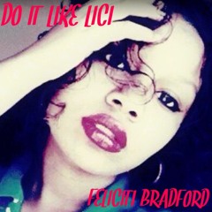 Do It Like Lici- Lici Bradford (prod. by Bravestarr)(written by J.Preeze)
