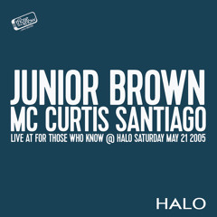 Junior Brown w/  MC Curtis Santiago (TALWST) LIVE @ For Those Who Know... Halo May 21, 2005
