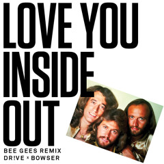 Love You Inside Out - Bee Gees - Dr!ve x Bowser Remix