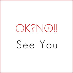 OK?NO!! - See You