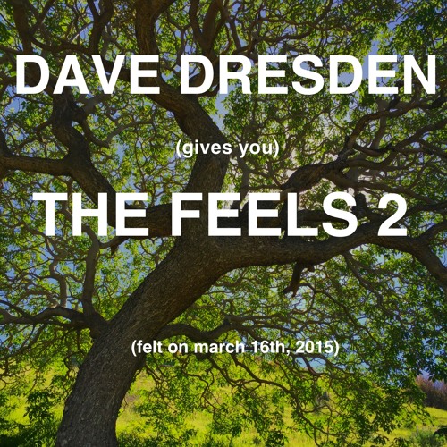 Dave Dresden Gives You THE FEELS 2 (felt On March 16th 2015)