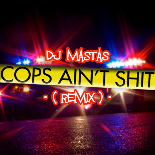 Cops Ain't Shit (Remix)  [FREE DOWNLOAD]