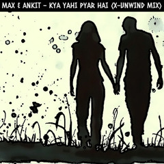 MAX & ANKIT - KYA YAHI PYAR (X - UNWIND MIX)