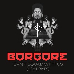 Borgore - Can't Squad With Us (ICHI Remix)