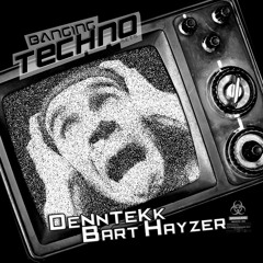 Banging Techno sets 099 >> DeNnTeKk // Bart Hayzer