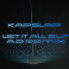 KapSlap- Let It All Out (A.D Remix)