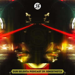 Dub Selekta Podcast 39: Sinesthetix