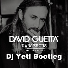 David Guetta Ft. Sam Martin - Dangerous (Dj Yeti BOOTLEG)