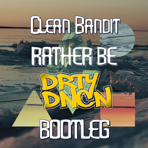 Clean Bandit - Rather Be Ft Jess Glynne (DRTYDNCN Ft. Trvma Bootleg)