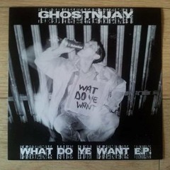 Ghostnjay - What Do Yea Want(vocal)