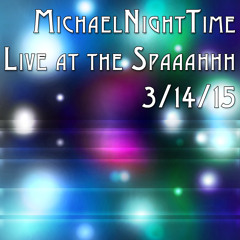 Michael NightTime Live At The Spaaaahhhh 3/14/15