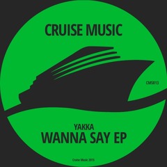 Yakka - Wanna Say (Original Mix)[CRUISE MUSIC]