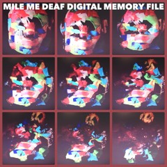 Mile Me Deaf - Digital Memory File