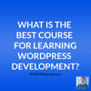 What Is the Best Way to Learn WordPress Development?