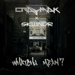 CRaymak ✖ Skwndr - Whatchu Mean