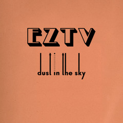 EZTV // Dust In The Sky