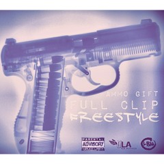 Full Clip (FREESTYLE) By AMMo Gift