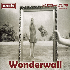 Wonderwall (KChar Remix) - Oasis