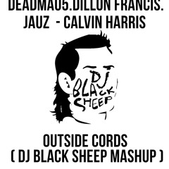 Outside Cords ( Dj Black Sheep Mash up ) - DeadMau5 x Dillon Francis x Jauz x Calvin Harris