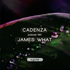 Cadenza Podcast | 160 - James What (Cycle)