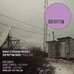 OUR RHYTHM RADIO-EPISODE 2- featuring guests SIDNEY CHARLES / CUARTERO / your host DARIUS SYROSSIAN