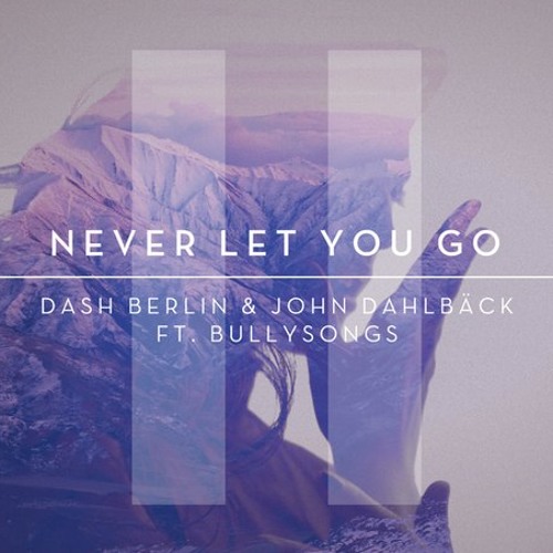 [OUT NOW] Dash Berlin & John Dahlback ft. BullySongs - Never Let You Go