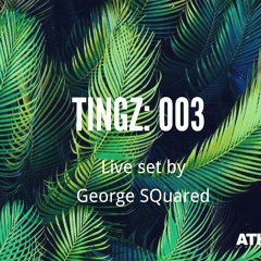 TINGZ 003: Live Set from George SQuared