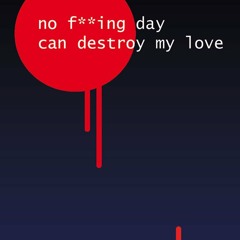 No F**ing Day Can Destroy My Love January ´15