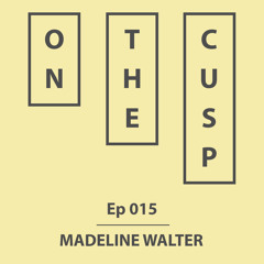 On The Cusp - Ep 015 - Madeline Walter