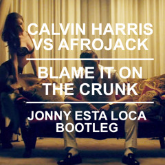Afrojack Vs Calvin Harris - Blame It On The Crunk (Jonny Esta Loca Bootleg)