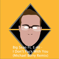 Big Sean Ft. E - 40 - I Don't Fuck With You (Michael Berry Bootleg)