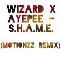 Wizard X AyePee - S.H.A.M.E. (Motionzz Remix) *Buy = Free Download*