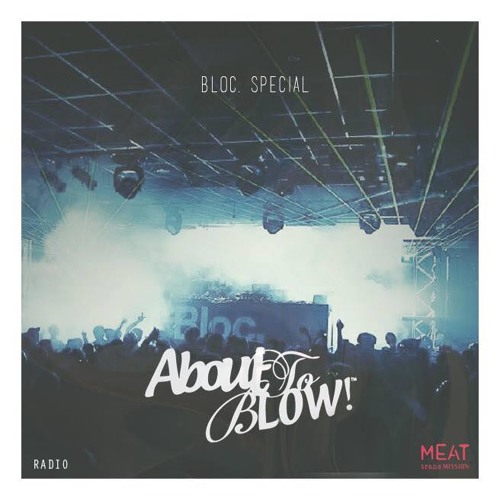 About To Blow Radio Show #21 Bloc Weekender Preview