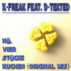 K-Freak feat. D-Tekted - NÖ, vier Stücke Kuchen (Original Mix)- FREE DOWNLOAD -