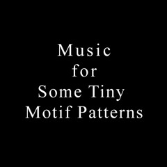 Music for Some Tiny Motif Patterns