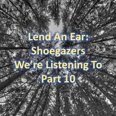 Lend An Ear: Shoegazers we're listening to - Part 10