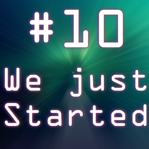 #10 - We Just Started