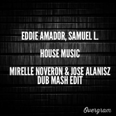 Eddie Amador, Samuel L - House Music (Mirelle Noveron & Jose Alanisz Dub Mash Edit) FREE DOWNLOAD!