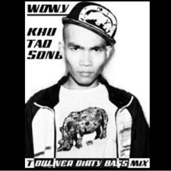 Khu Tao Song (Touliver Dirty Bass Mix)- Wowy