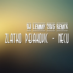Zlatko Pejakovic - Necu ( DJ LeMMy 2015 REMIX )