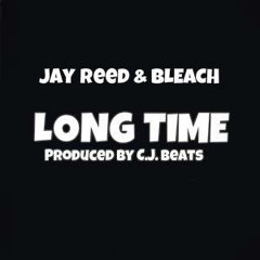 Jay Reed & Bleach - Long Time Prod. CJ Beats