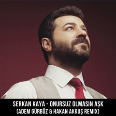 Serkan Kaya - Onursuz Olmasın Aşk (Adem Gürbüz & Hakan Akkuş 2015 Remix)